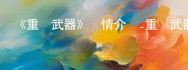 曾國偉發布《重裝武器》詳情介紹_重裝武器已完結在線觀看_重裝武器迅雷下載_日漫